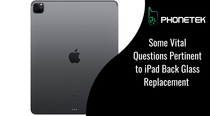 Some Vital Questions Pertinent to iPad Back Glass Replacement