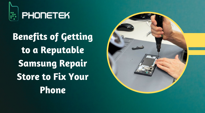 Benefits of Getting to a Reputable Samsung Repair Store to Fix Your Phone