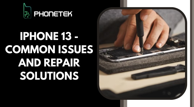 iPhone 13 – Common Issues and Repair Solutions